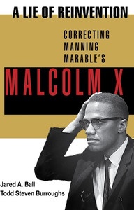 A Lie of Reinvention: Correcting Manning Marable's Malcolm X - Jared Ball and Todd Burroughs 